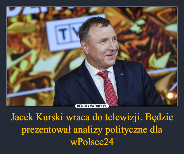 Jacek Kurski wraca do telewizji. Będzie prezentował analizy polityczne dla wPolsce24 –  TV
