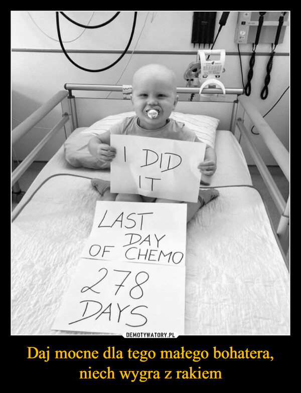 Daj mocne dla tego małego bohatera, niech wygra z rakiem –  I DIDITLASTDAYOF CHEMO278DAYS