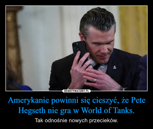 Amerykanie powinni się cieszyć, że Pete Hegseth nie gra w World of Tanks. – Tak odnośnie nowych przecieków. 